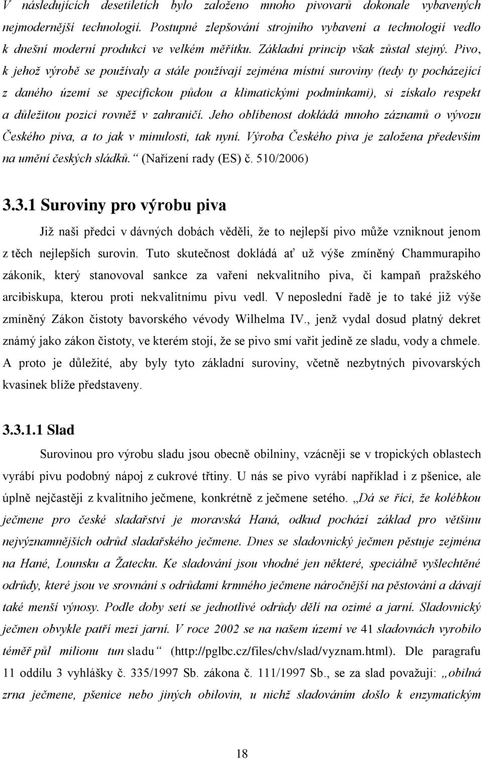 Pivo, k jehož výrobě se používaly a stále používají zejména místní suroviny (tedy ty pocházející z daného území se specifickou půdou a klimatickými podmínkami), si získalo respekt a důležitou pozici