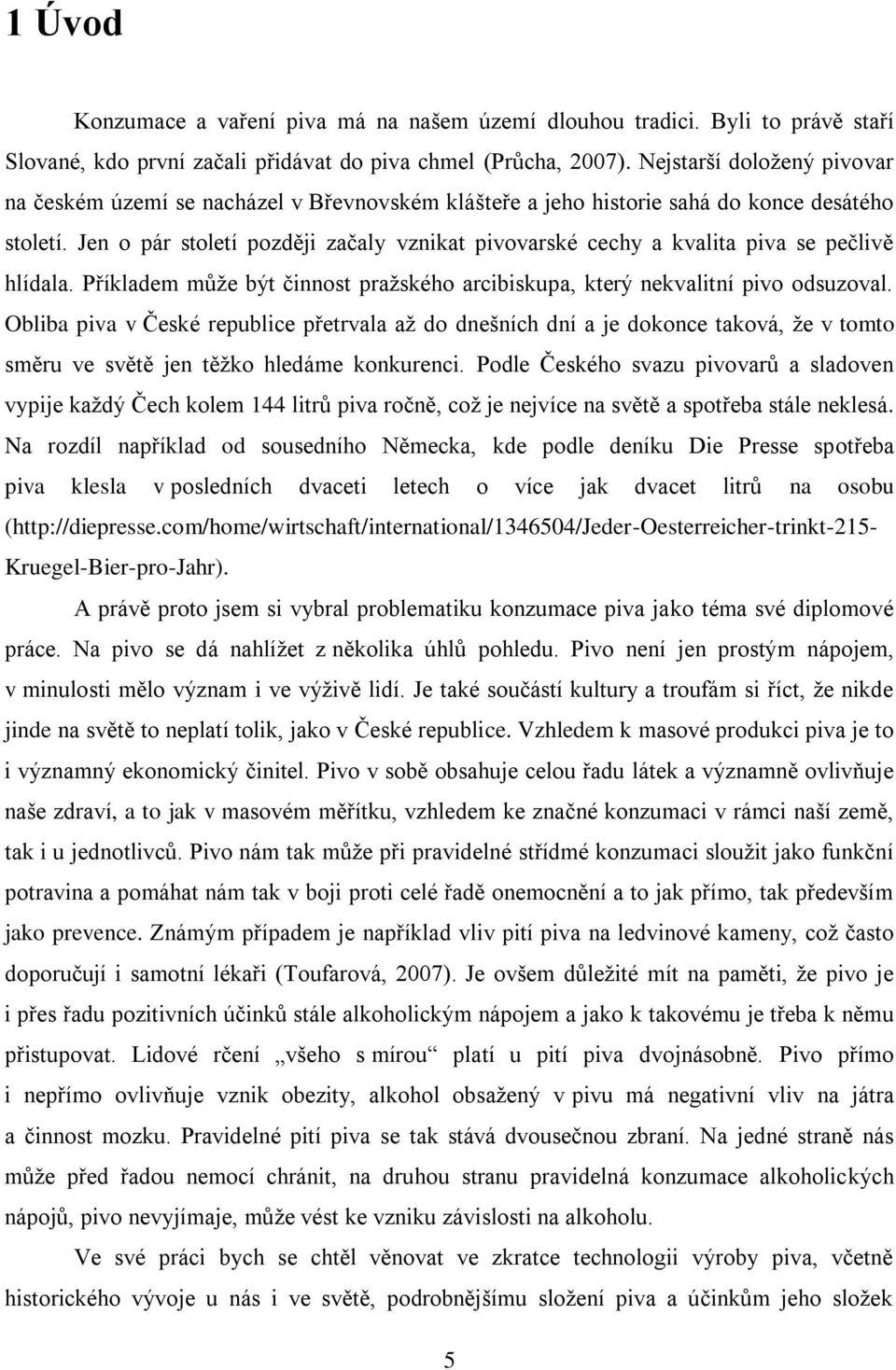 Jen o pár století později začaly vznikat pivovarské cechy a kvalita piva se pečlivě hlídala. Příkladem může být činnost pražského arcibiskupa, který nekvalitní pivo odsuzoval.