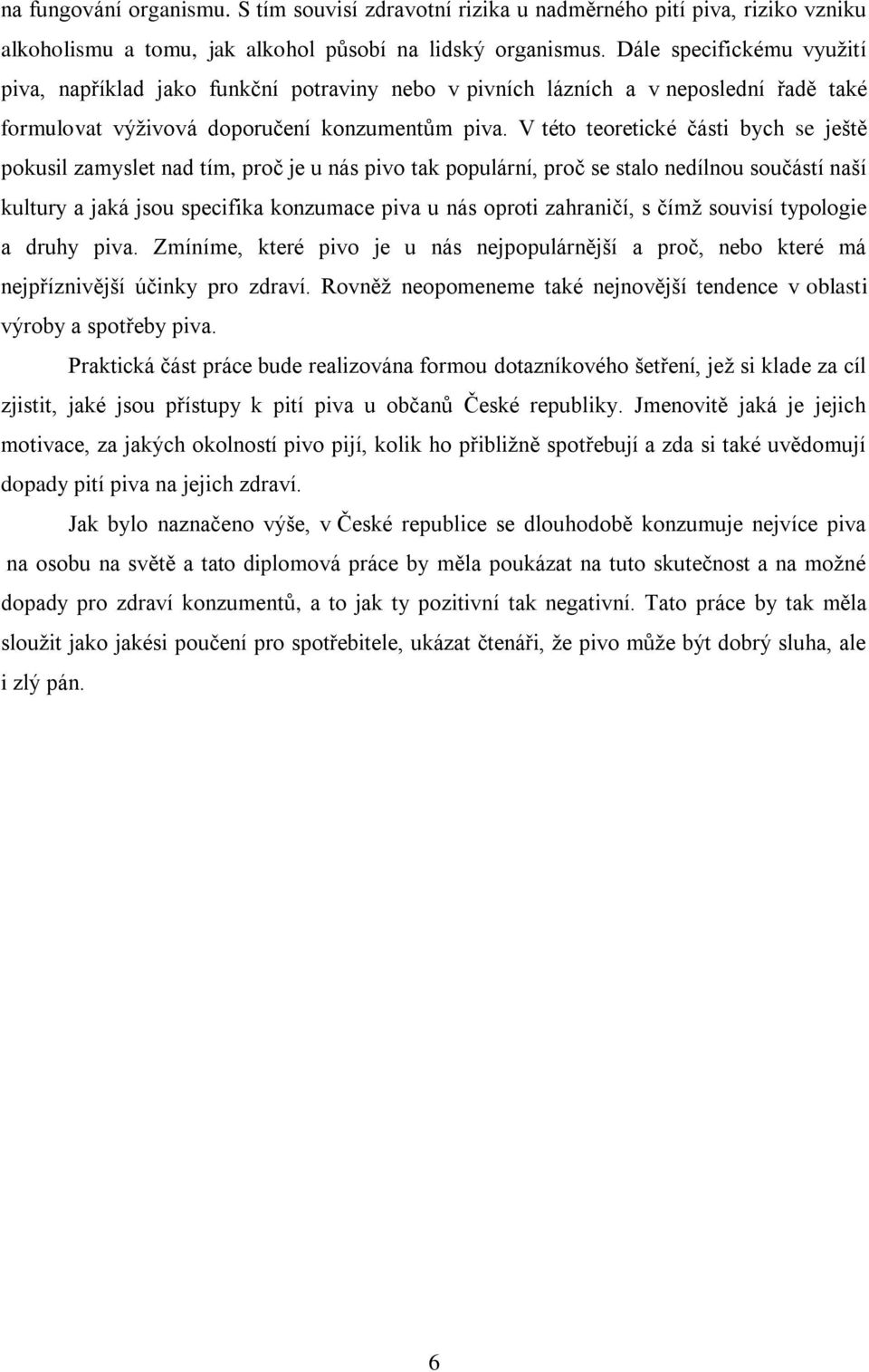 V této teoretické části bych se ještě pokusil zamyslet nad tím, proč je u nás pivo tak populární, proč se stalo nedílnou součástí naší kultury a jaká jsou specifika konzumace piva u nás oproti