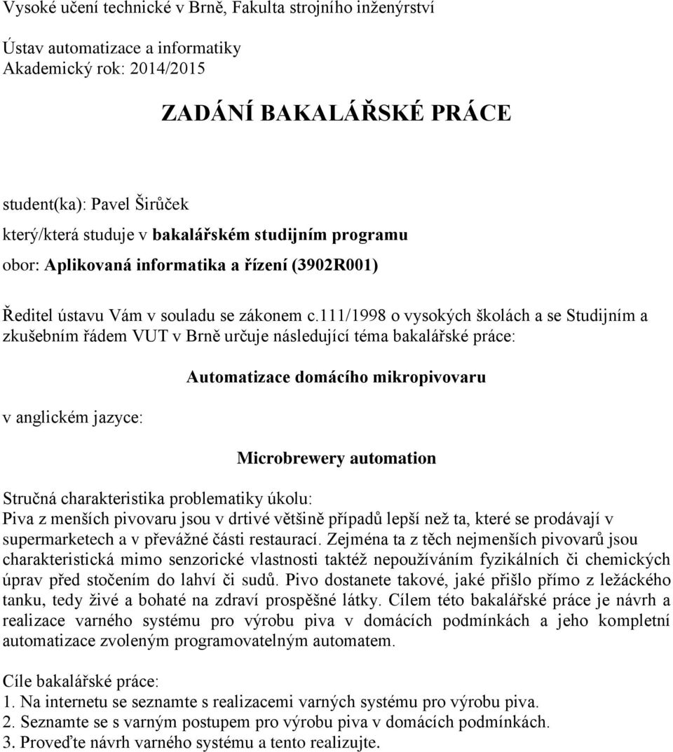 111/1998 o vysokých školách a se Studijním a zkušebním řádem VUT v Brně určuje následující téma bakalářské práce: v anglickém jazyce: Automatizace domácího mikropivovaru Microbrewery automation