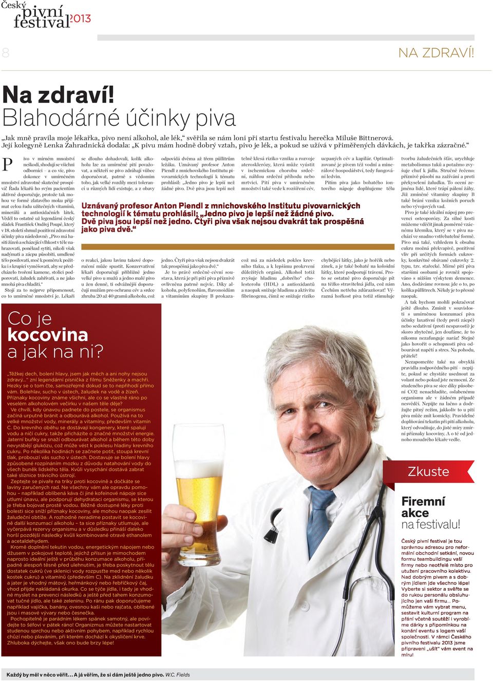 ivo v mírném množství neškodí, shodují se všichni P odborníci a co víc, pivo dokonce v umírněném množství zdravotně skutečně prospívá!