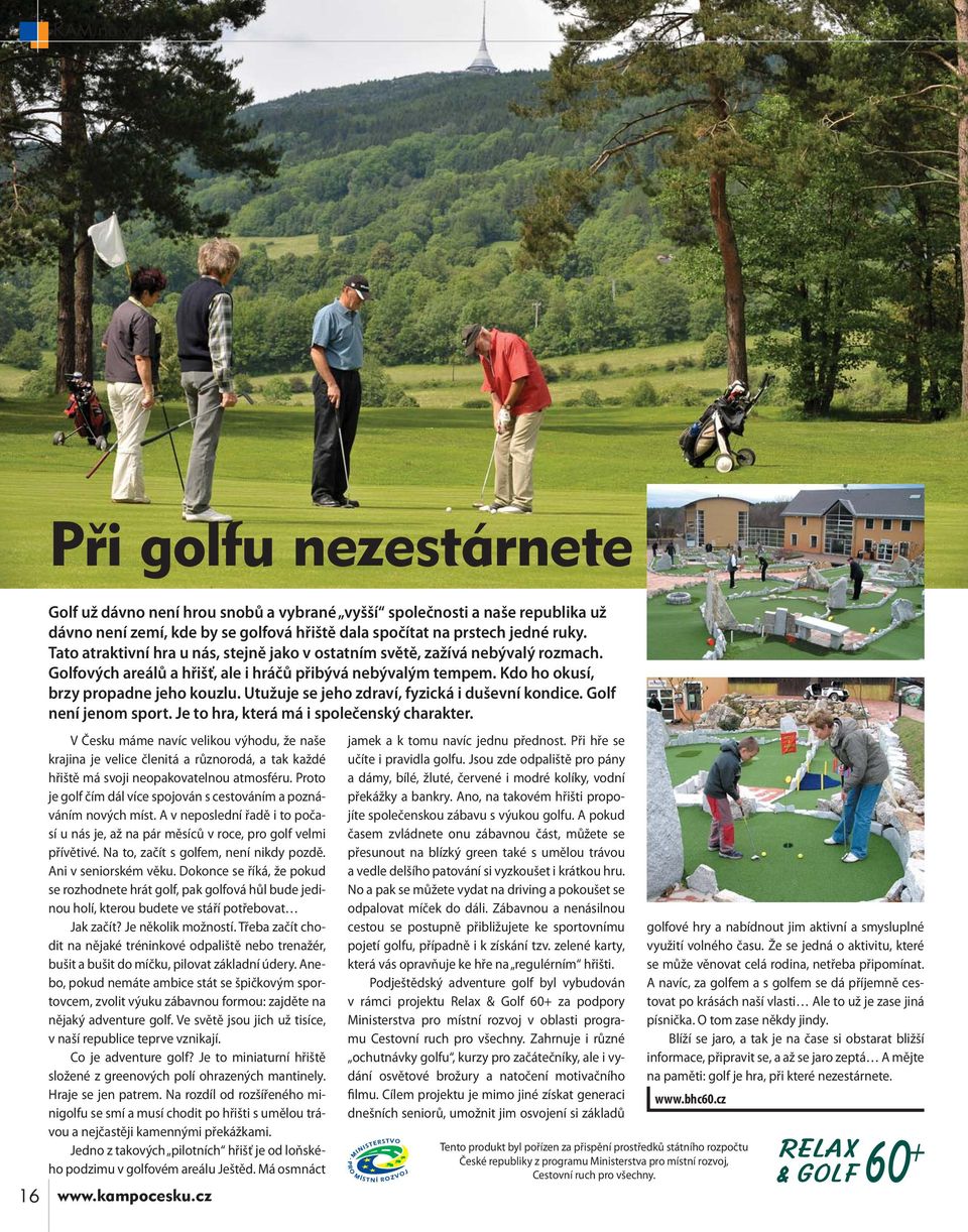 Utužuje se jeho zdraví, fyzická i duševní kondice. Golf není jenom sport. Je to hra, která má i společenský charakter.