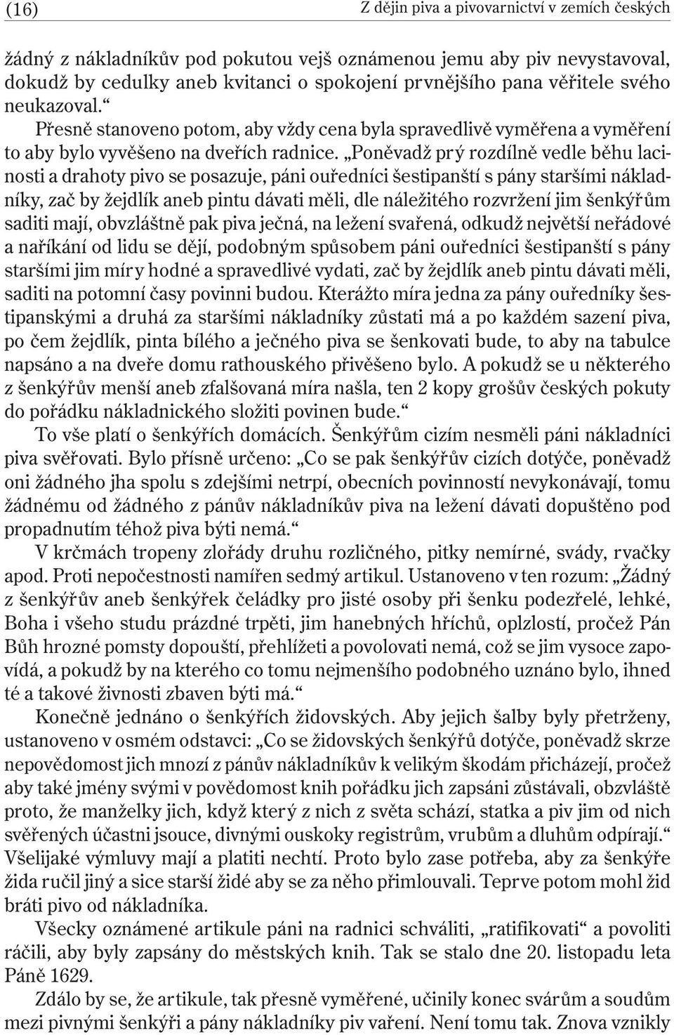 Poněvadž prý rozdílně vedle běhu lacinosti a drahoty pivo se posazuje, páni ouředníci šestipanští s pány staršími nákladníky, zač by žejdlík aneb pintu dávati měli, dle náležitého rozvržení jim