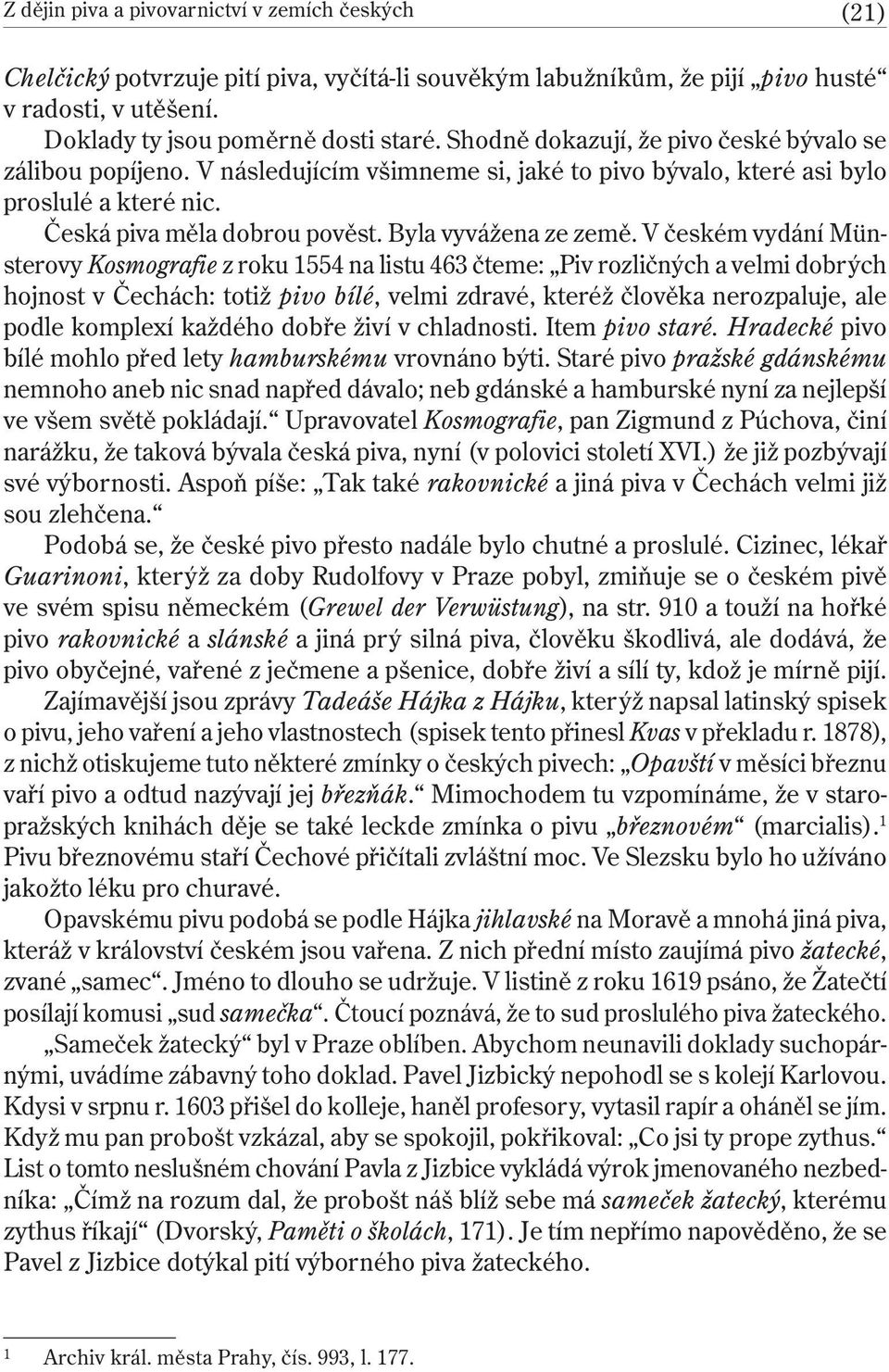 V českém vydání Münsterovy Kosmografie z roku 1554 na listu 463 čteme: Piv rozličných a velmi dobrých hojnost v Čechách: totiž pivo bílé, velmi zdravé, kteréž člověka nerozpaluje, ale podle komplexí