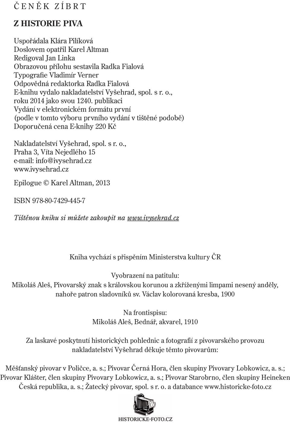 publikaci Vydání v elektronickém formátu první (podle v tomto výboru prvního vydání v tištěné podobě) Doporučená cena E-knihy 220 Kč Nakladatelství Vyšehrad, spol. s r. o.