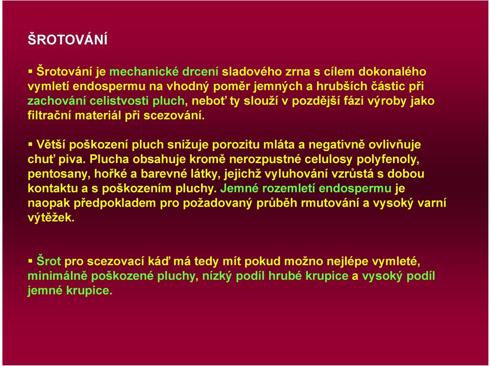 Plucha obsahuje kromě nerozpustné celulosy polyfenoly, pentosany, hořké a barevné látky, jejichž vyluhování vzrůstá s dobou kontaktu a s poškozením pluchy.