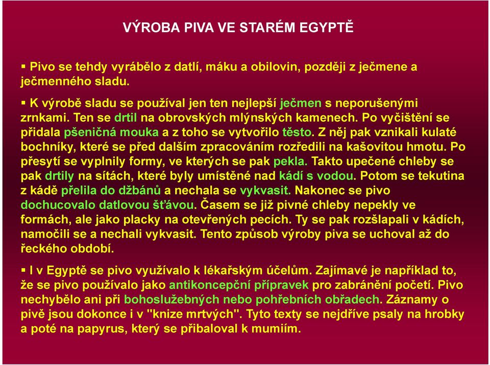 Z něj pak vznikali kulaté bochníky, které se před dalším zpracováním rozředili na kašovitou hmotu. Po přesytí se vyplnily formy, ve kterých se pak pekla.