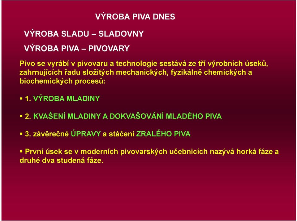 biochemických procesů: 1. VÝROBA MLADINY 2. KVAŠENÍ MLADINY A DOKVAŠOVÁNÍ MLADÉHO PIVA 3.