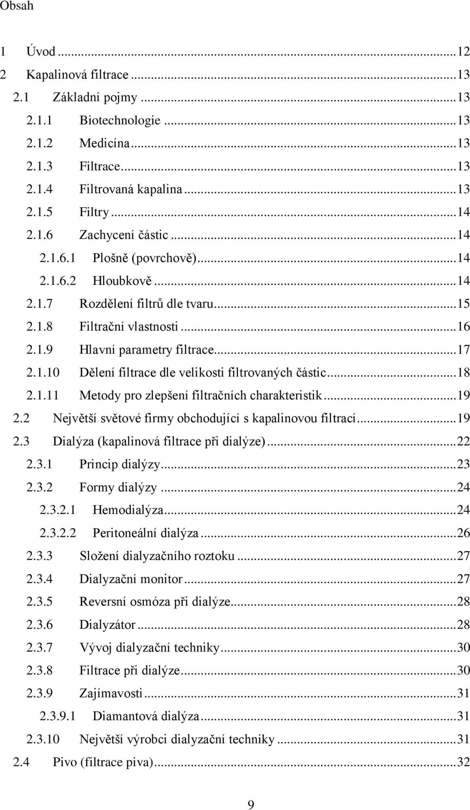 .. 18 2.1.11 Metody pro zlepšení filtračních charakteristik... 19 2.2 Největší světové firmy obchodující s kapalinovou filtrací... 19 2.3 Dialýza (kapalinová filtrace při dialýze)... 22 2.3.1 Princip dialýzy.