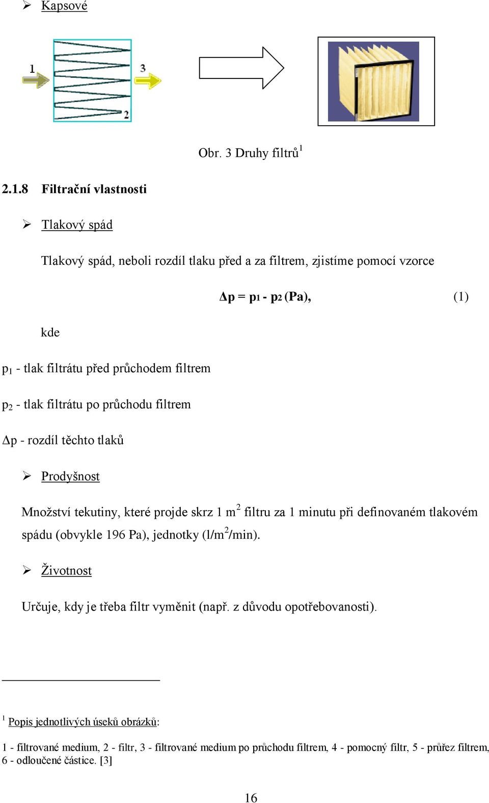 průchodem filtrem p 2 - tlak filtrátu po průchodu filtrem Δp - rozdíl těchto tlaků Prodyšnost Mnoţství tekutiny, které projde skrz 1 m 2 filtru za 1 minutu při definovaném