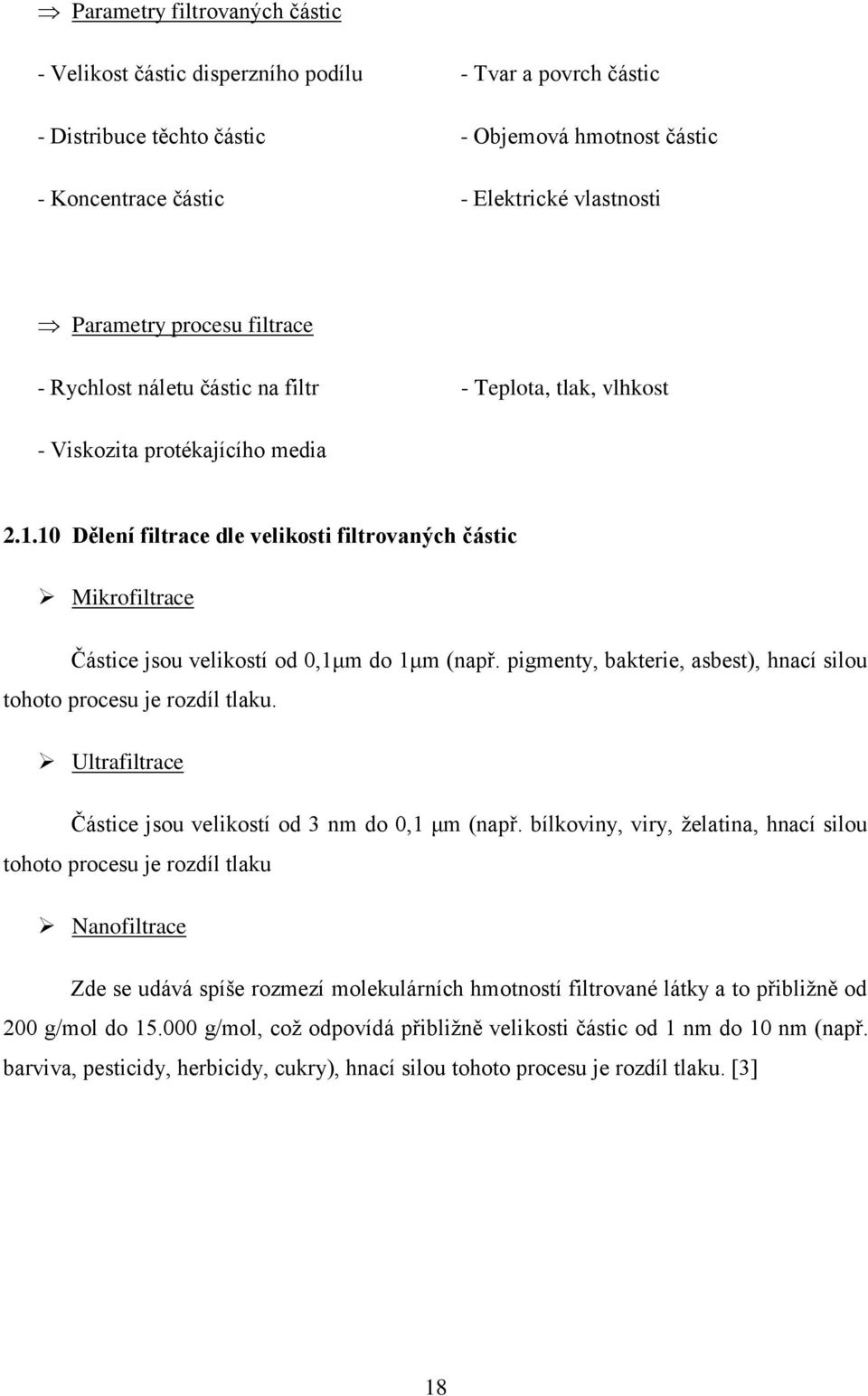 10 Dělení filtrace dle velikosti filtrovaných částic Mikrofiltrace Částice jsou velikostí od 0,1μm do 1μm (např. pigmenty, bakterie, asbest), hnací silou tohoto procesu je rozdíl tlaku.