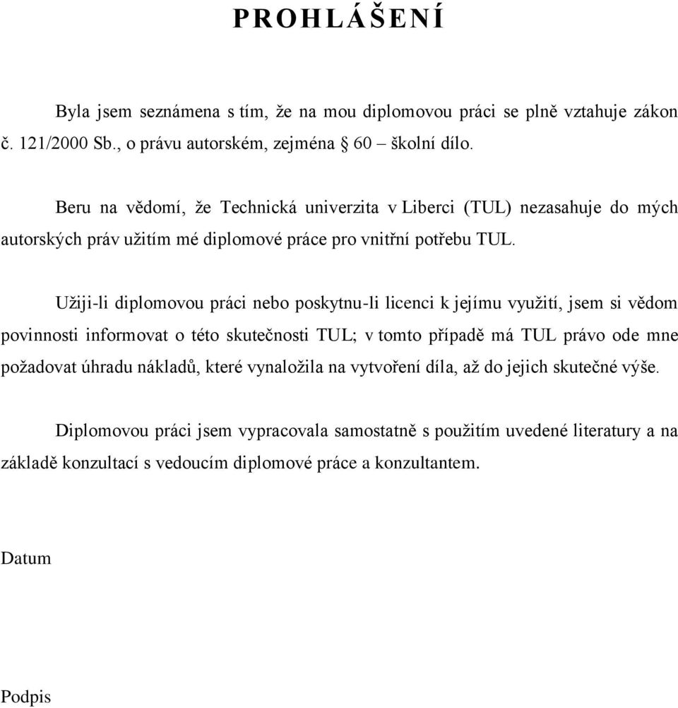 Uţiji-li diplomovou práci nebo poskytnu-li licenci k jejímu vyuţití, jsem si vědom povinnosti informovat o této skutečnosti TUL; v tomto případě má TUL právo ode mne