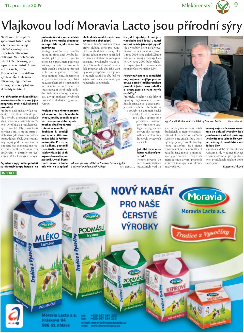 Zdeňka Koška, jsme se optali na aktuality těchto dní. Na jaký sortiment klade jihlavská mlékárna důraz a co v jejím programu tvoří největší podíl produkce?