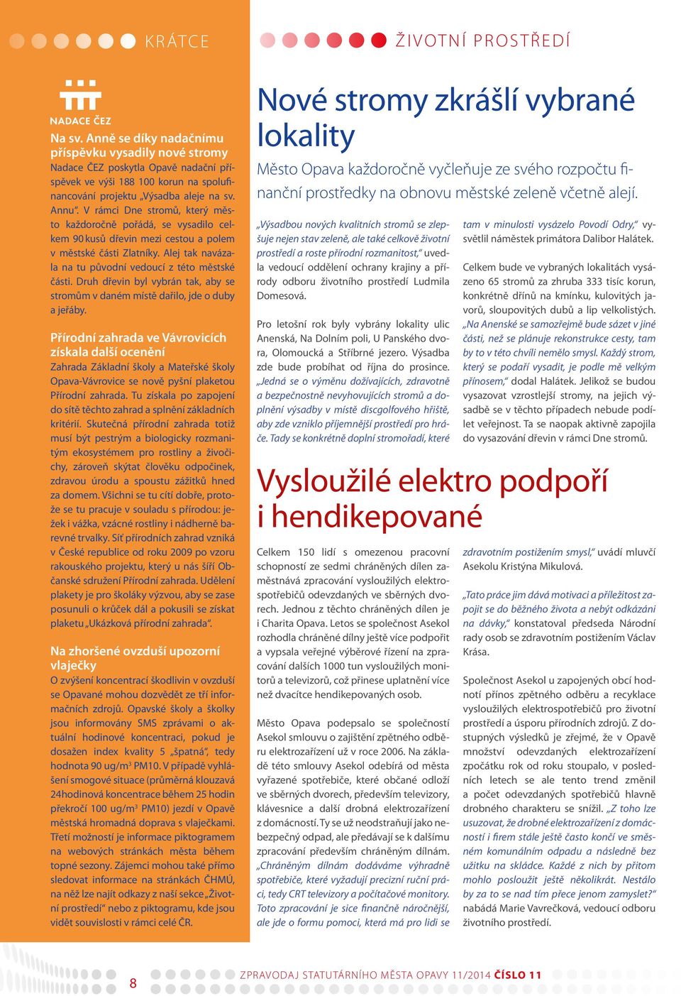 V rámci Dne stromů, který město každoročně pořádá, se vysadilo celkem 90 kusů dřevin mezi cestou a polem v městské části Zlatníky. Alej tak navázala na tu původní vedoucí z této městské části.