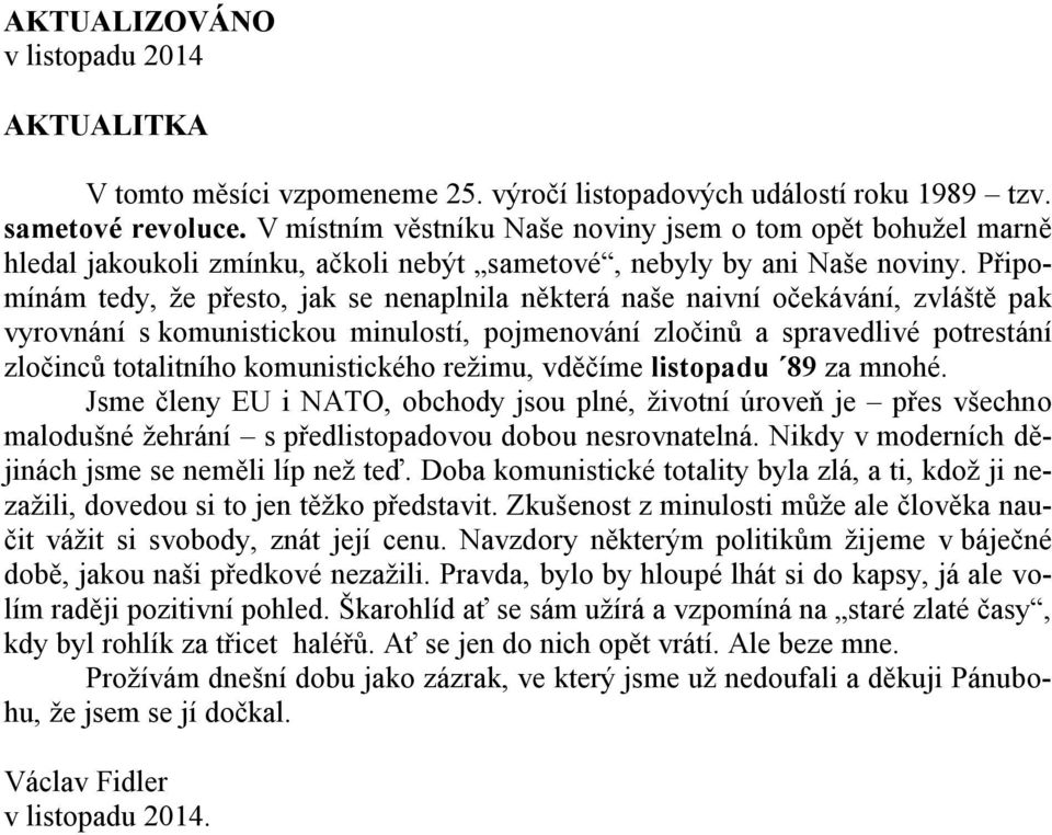 Připomínám tedy, že přesto, jak se nenaplnila některá naše naivní očekávání, zvláště pak vyrovnání s komunistickou minulostí, pojmenování zločinů a spravedlivé potrestání zločinců totalitního