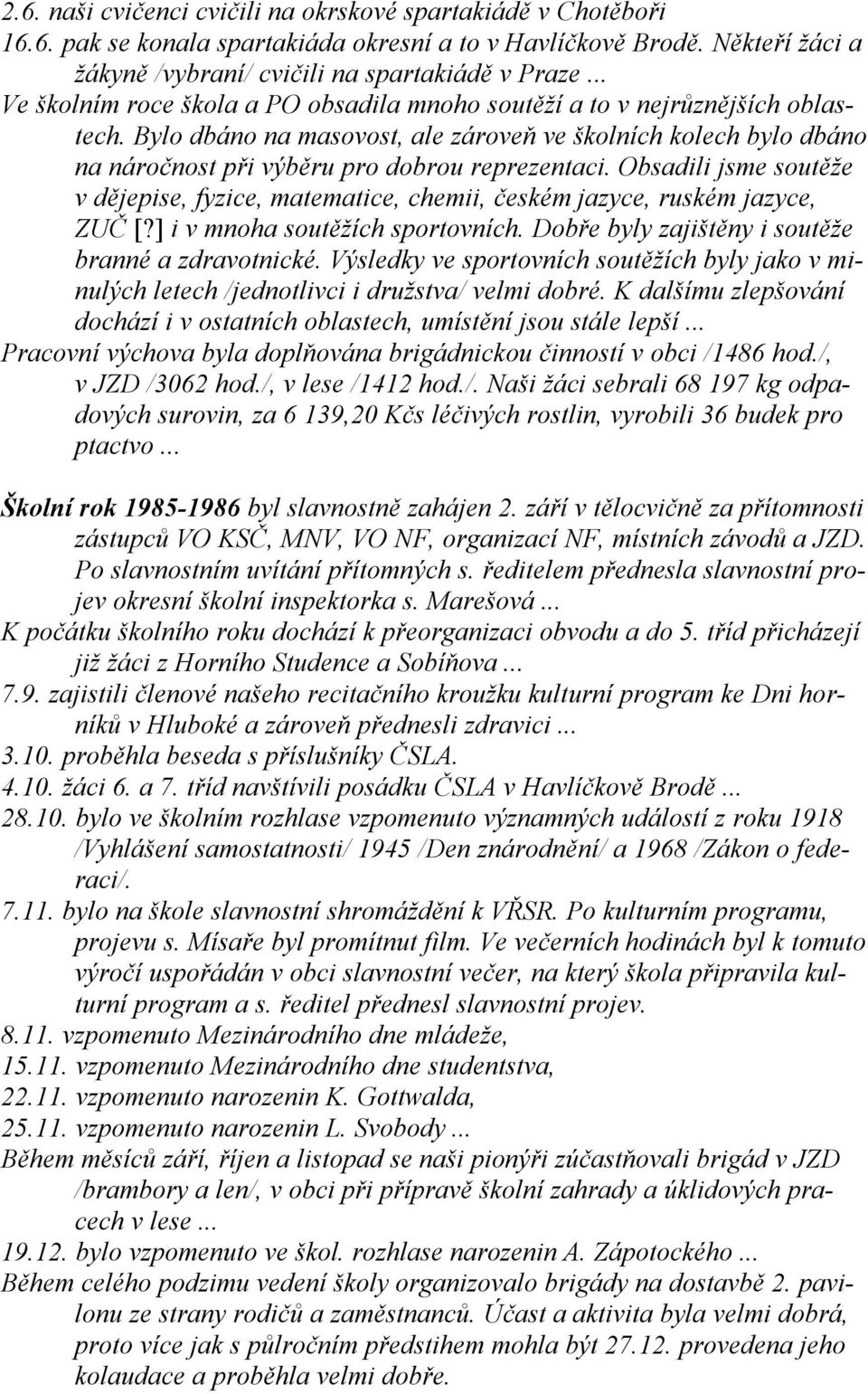 Obsadili jsme soutěže v dějepise, fyzice, matematice, chemii, českém jazyce, ruském jazyce, ZUČ [?] i v mnoha soutěžích sportovních. Dobře byly zajištěny i soutěže branné a zdravotnické.