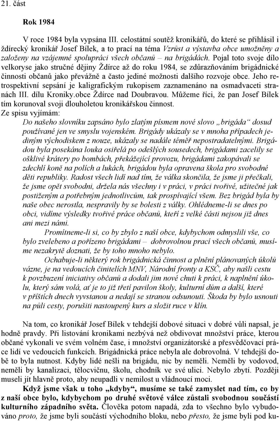 Pojal toto svoje dílo velkoryse jako stručné dějiny Ždírce až do roku 1984, se zdůrazňováním brigádnické činnosti občanů jako převážně a často jediné možnosti dalšího rozvoje obce.