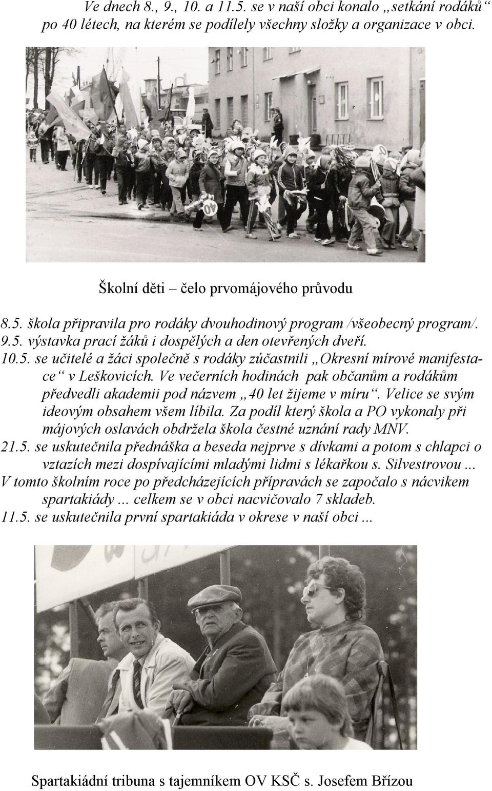 Ve večerních hodinách pak občanům a rodákům předvedli akademii pod názvem 40 let žijeme v míru. Velice se svým ideovým obsahem všem líbila.