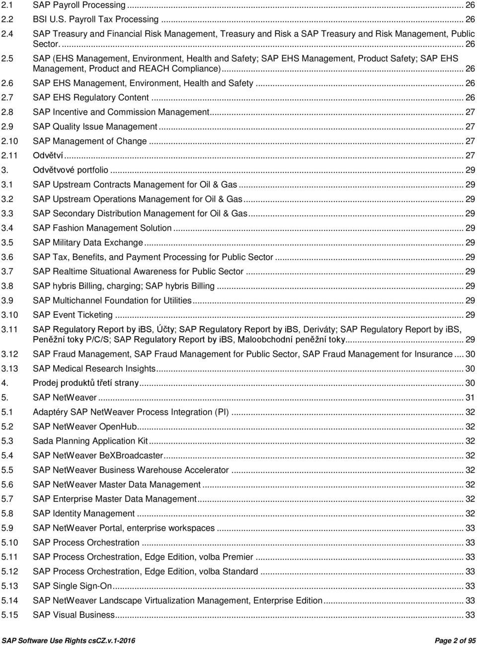 .. 27 2.11 Odvětví... 27 3. Odvětvové portfolio... 29 3.1 SAP Upstream Contracts Management for Oil & Gas... 29 3.2 SAP Upstream Operations Management for Oil & Gas... 29 3.3 SAP Secondary Distribution Management for Oil & Gas.