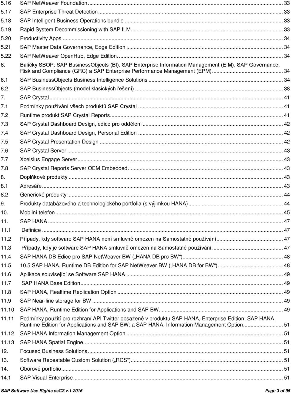 Balíčky SBOP: SAP BusinessObjects (BI), SAP Enterprise Information Management (EIM), SAP Governance, Risk and Compliance (GRC) a SAP Enterprise Performance Management (EPM)... 34 6.