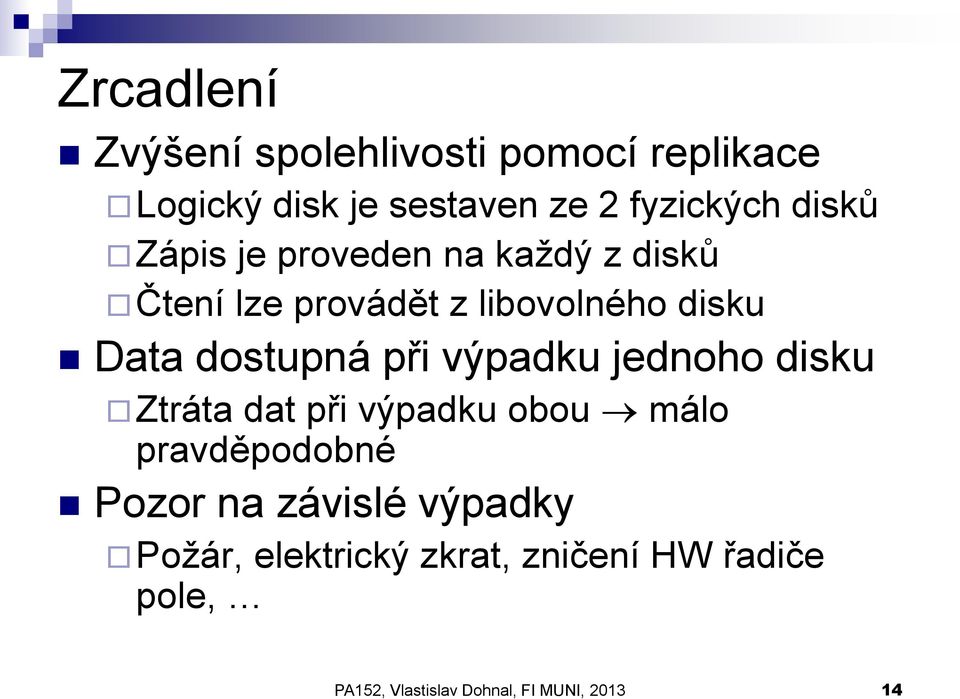 dostupná při výpadku jednoho disku Ztráta dat při výpadku obou málo pravděpodobné Pozor na