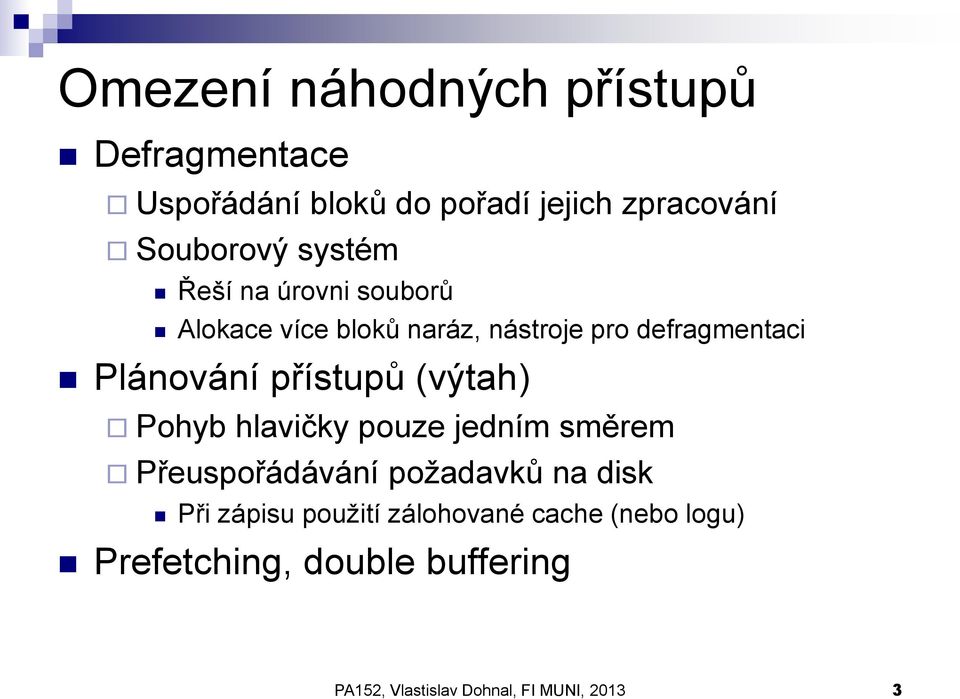 přístupů (výtah) Pohyb hlavičky pouze jedním směrem Přeuspořádávání požadavků na disk Při zápisu