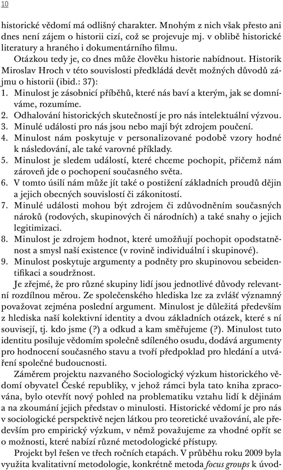 Minulost je zásobnicí příběhů, které nás baví a kterým, jak se domníváme, rozumíme. 2. Odhalování historických skutečností je pro nás intelektuální výzvou. 3.