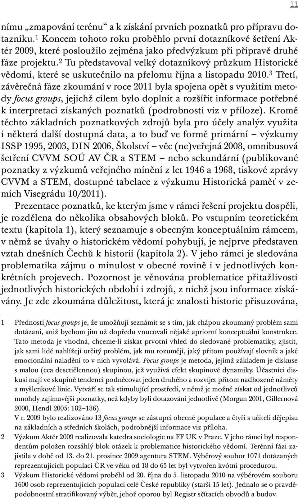 2 Tu představoval velký dotazníkový průzkum Historické vědomí, které se uskutečnilo na přelomu října a listopadu 2010.