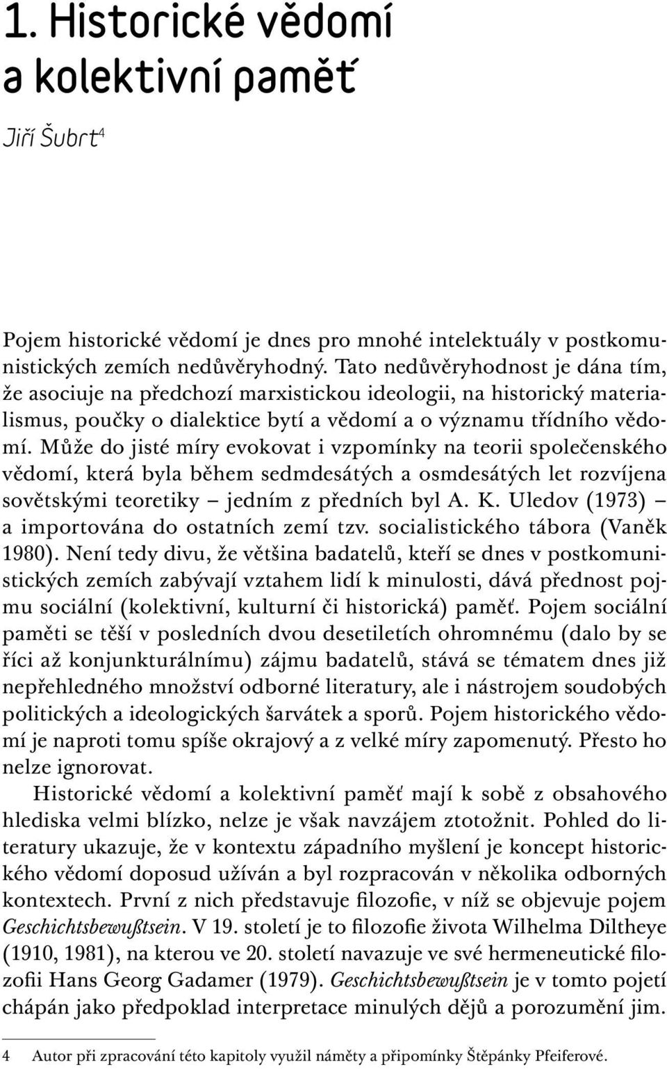 Může do jisté míry evokovat i vzpomínky na teorii společenského vědomí, která byla během sedmdesátých a osmdesátých let rozvíjena sovětskými teoretiky jedním z předních byl A. K.