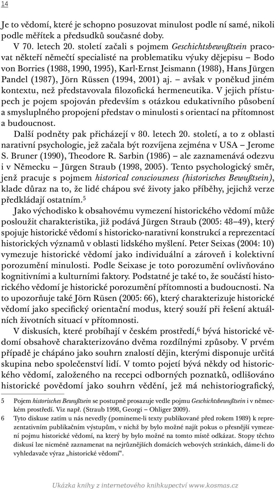 (1987), Jörn Rüssen (1994, 2001) aj. avšak v poněkud jiném kontextu, než představovala filozofická hermeneutika.