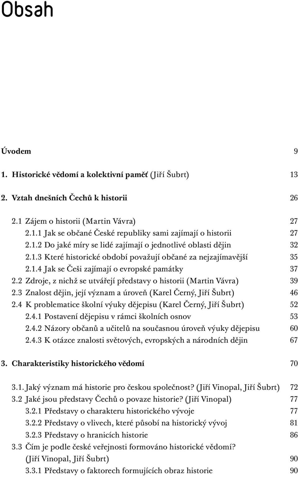 2 Zdroje, z nichž se utvářejí představy o historii (Martin Vávra) 39 2.3 Znalost dějin, její význam a úroveň (Karel Černý, Jiří Šubrt) 46 2.