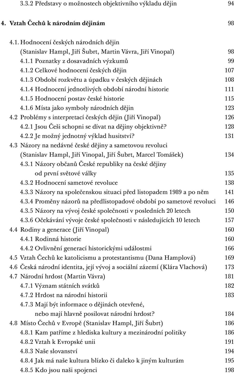 2 Problémy s interpretací českých dějin (Jiří Vinopal) 126 4.2.1 Jsou Češi schopni se dívat na dějiny objektivně? 128 4.2.2 Je možný jednotný výklad husitství? 131 4.