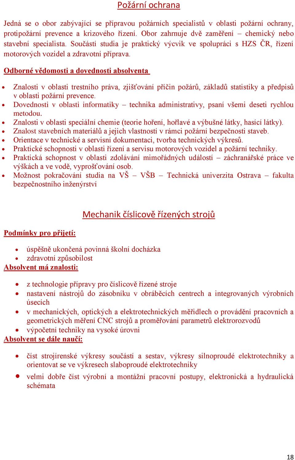 Odborné vědomosti a dovednosti absolventa Znalosti v oblasti trestního práva, zjišťování příčin poţárů, základů statistiky a předpisů v oblasti poţární prevence.