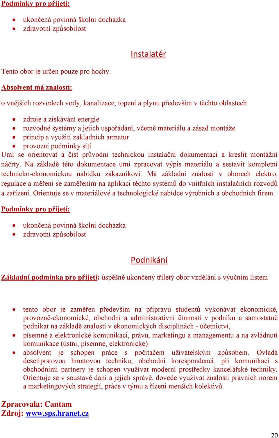 montáţe princip a vyuţití základních armatur provozní podmínky sítí Umí se orientovat a číst průvodní technickou instalační dokumentaci a kreslit montáţní náčrty.