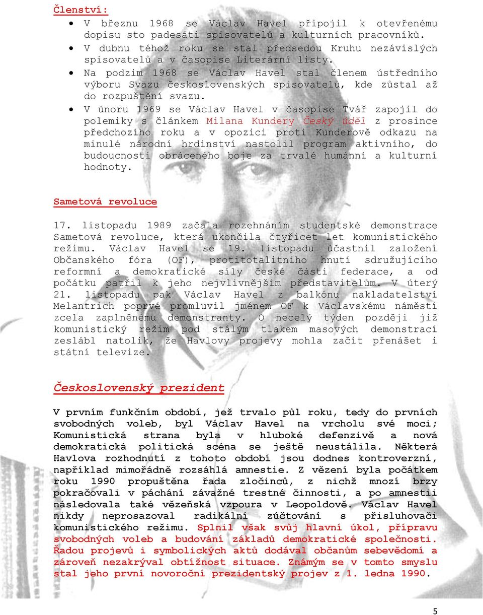 Na podzim 1968 se Václav Havel stal členem ústředního výboru Svazu československých spisovatelů, kde zůstal až do rozpuštění svazu.