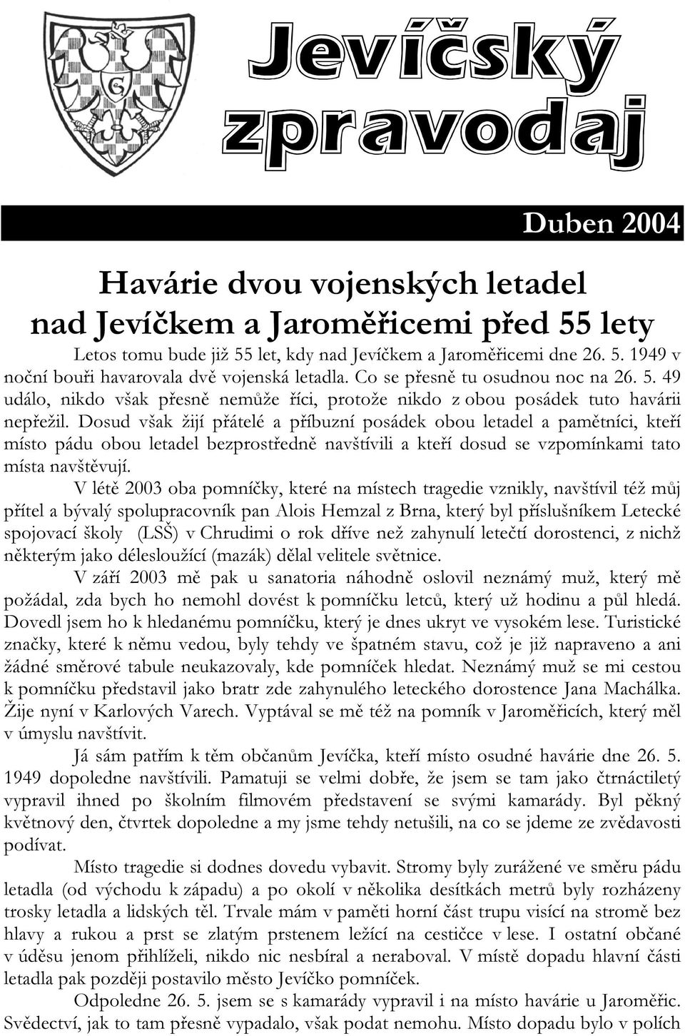 Dosud však žijí přátelé a příbuzní posádek obou letadel a pamětníci, kteří místo pádu obou letadel bezprostředně navštívili a kteří dosud se vzpomínkami tato místa navštěvují.