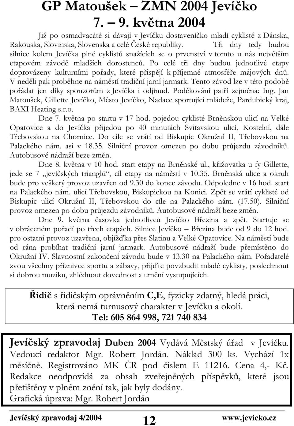 Po celé tři dny budou jednotlivé etapy doprovázeny kulturními pořady, které přispějí k příjemné atmosféře májových dnů. V neděli pak proběhne na náměstí tradiční jarní jarmark.