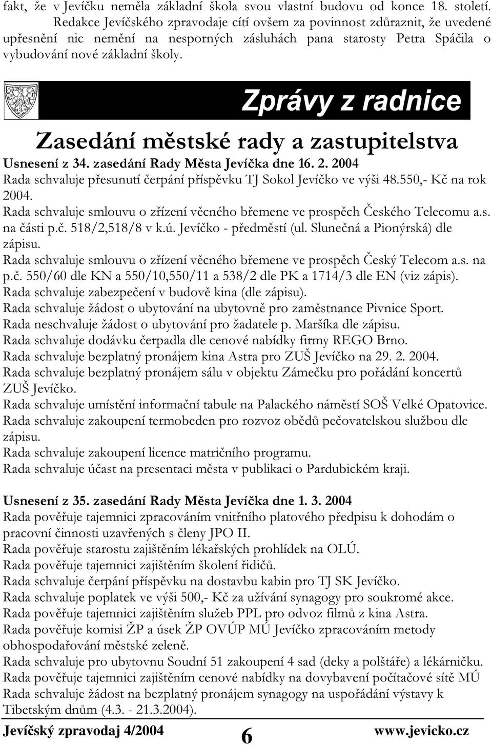 Zasedání městské rady a zastupitelstva Usnesení z 34. zasedání Rady Města Jevíčka dne 16. 2. 2004 Rada schvaluje přesunutí čerpání příspěvku TJ Sokol Jevíčko ve výši 48.550,- Kč na rok 2004.