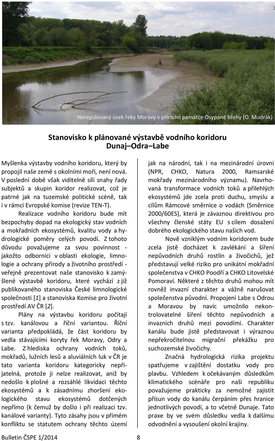 V poslední době však viditelně sílí snahy řady subjektů a skupin koridor realizovat, což je patrné jak na tuzemské politické scéně, tak i v rámci Evropské komise (revize TEN-T).