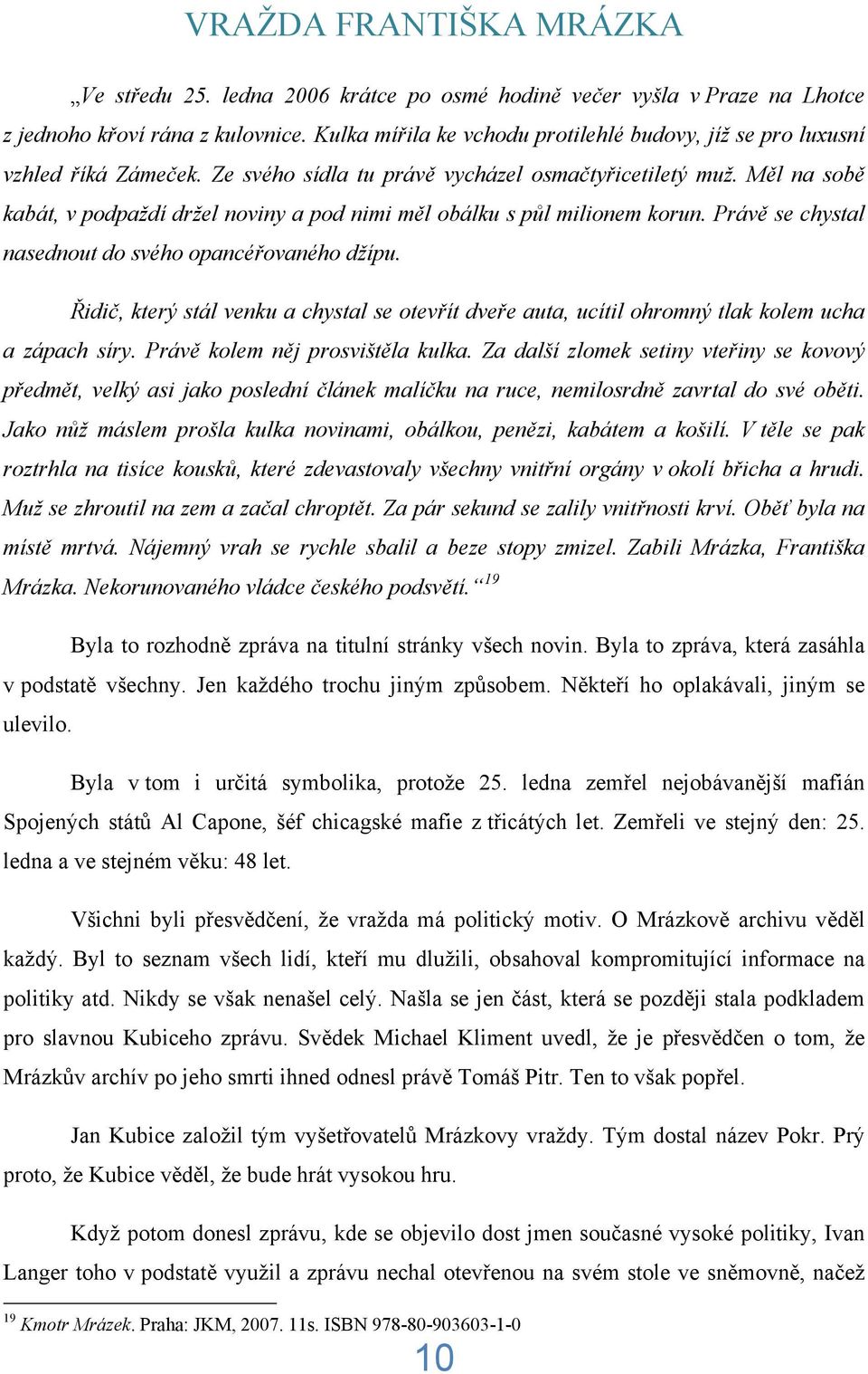 Měl na sobě kabát, v podpaždí držel noviny a pod nimi měl obálku s půl milionem korun. Právě se chystal nasednout do svého opancéřovaného džípu.