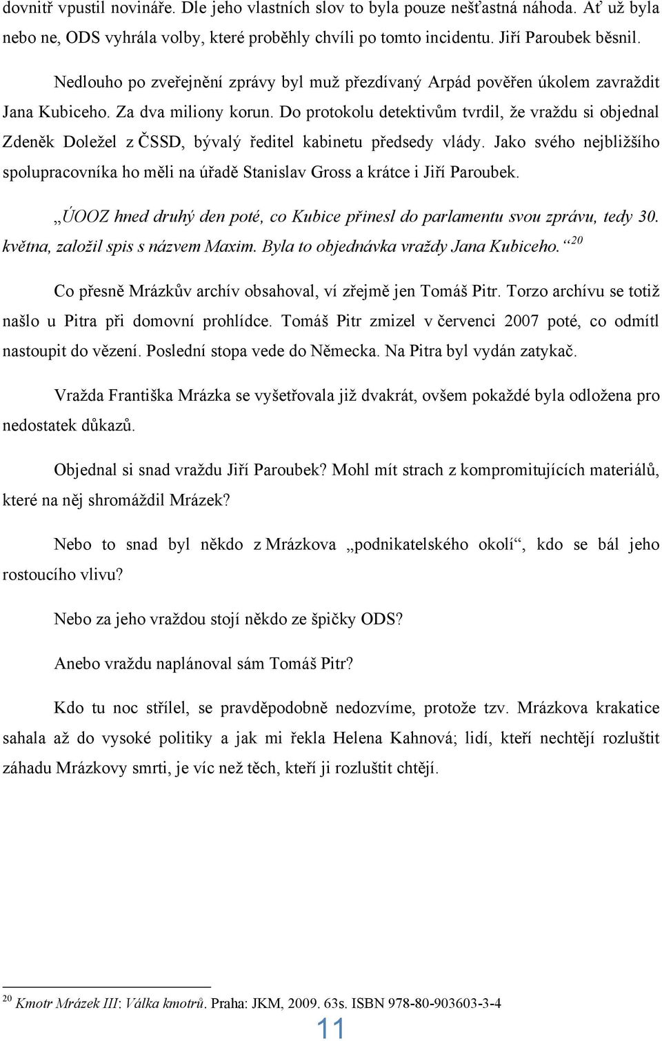 Do protokolu detektivům tvrdil, že vraždu si objednal Zdeněk Doležel z ČSSD, bývalý ředitel kabinetu předsedy vlády.