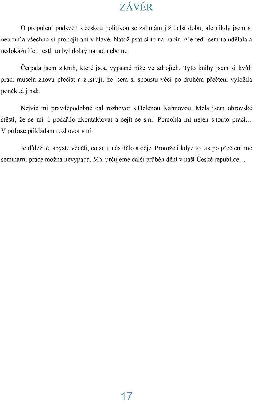 Tyto knihy jsem si kvůli práci musela znovu přečíst a zjišťuji, že jsem si spoustu věcí po druhém přečtení vyložila poněkud jinak. Nejvíc mi pravděpodobně dal rozhovor s Helenou Kahnovou.