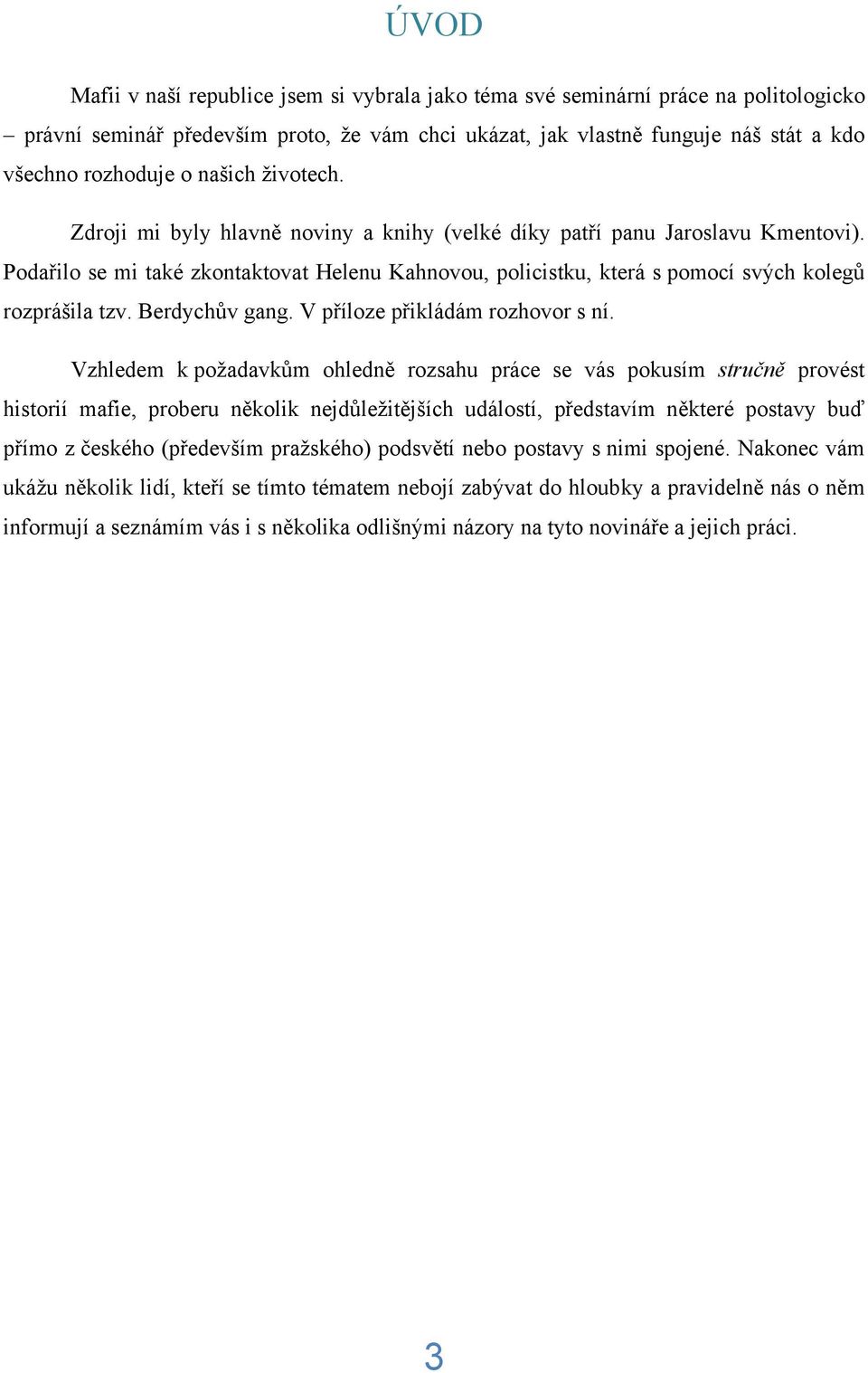 Podařilo se mi také zkontaktovat Helenu Kahnovou, policistku, která s pomocí svých kolegů rozprášila tzv. Berdychův gang. V příloze přikládám rozhovor s ní.