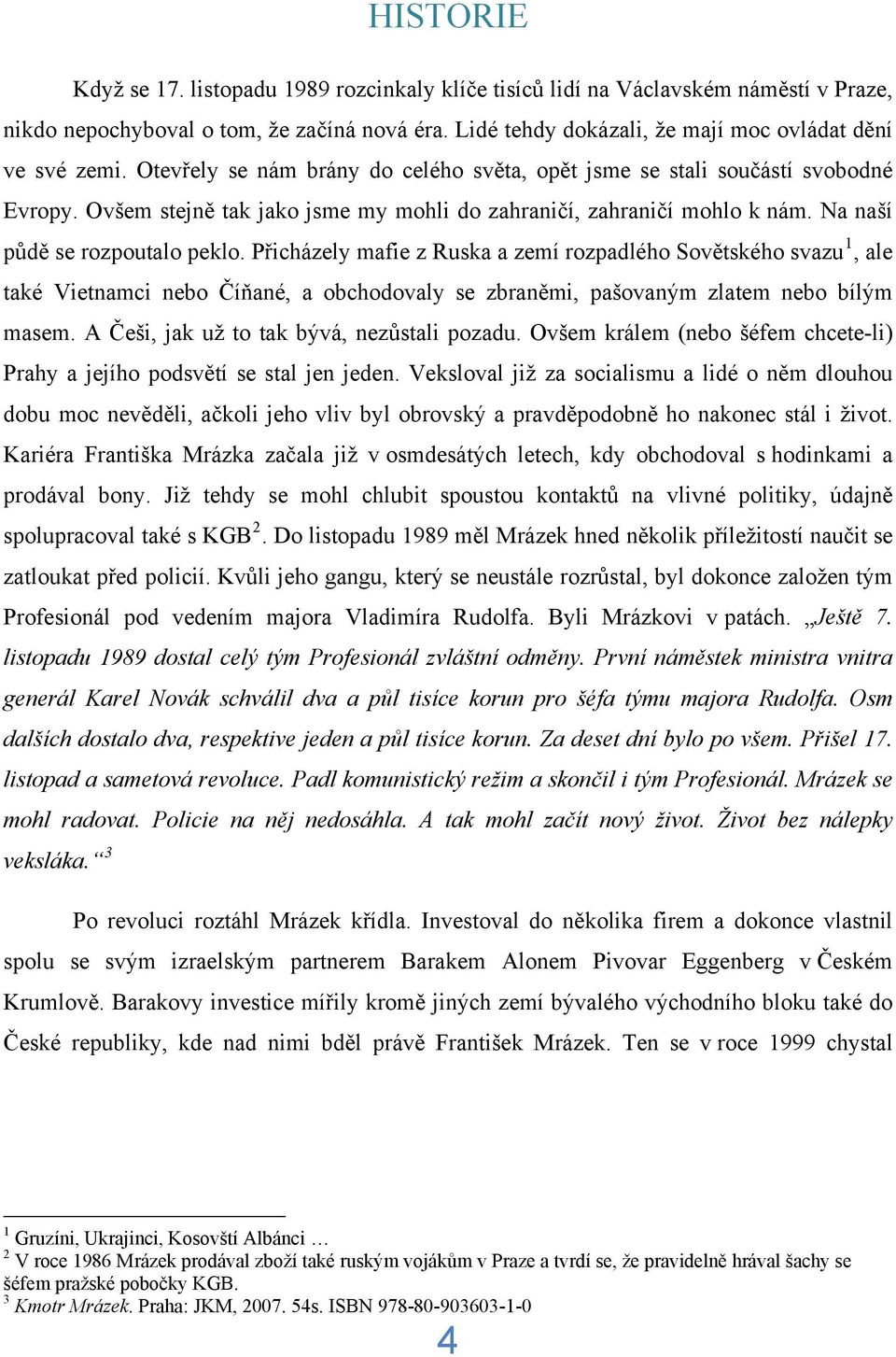 Přicházely mafie z Ruska a zemí rozpadlého Sovětského svazu 1, ale také Vietnamci nebo Číňané, a obchodovaly se zbraněmi, pašovaným zlatem nebo bílým masem.