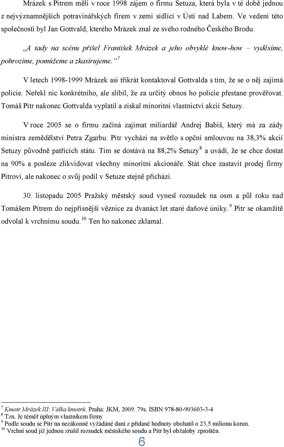 A tady na scénu přišel František Mrázek a jeho obvyklé know-how vyděsíme, pohrozíme, pomůžeme a zkasírujeme.