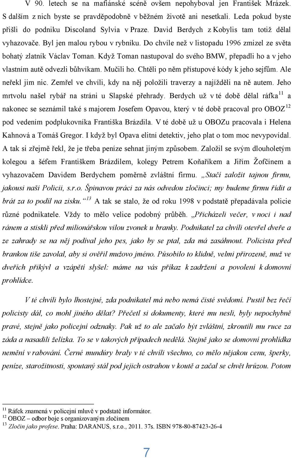 Do chvíle než v listopadu 1996 zmizel ze světa bohatý zlatník Václav Toman. Když Toman nastupoval do svého BMW, přepadli ho a v jeho vlastním autě odvezli bůhvíkam. Mučili ho.