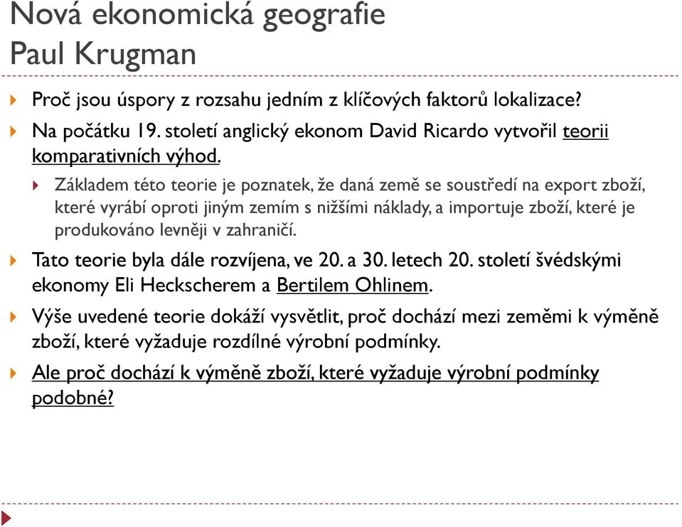 Základem této teorie je poznatek, že daná země se soustředí na export zboží, které vyrábí oproti jiným zemím s nižšími náklady, a importuje zboží, které je produkováno