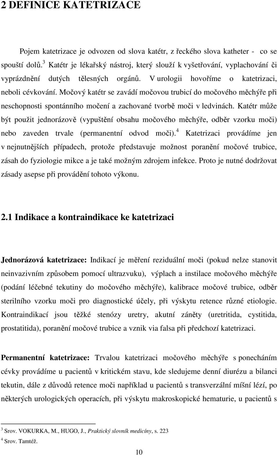 Močový katétr se zavádí močovou trubicí do močového měchýře při neschopnosti spontánního močení a zachované tvorbě moči v ledvinách.