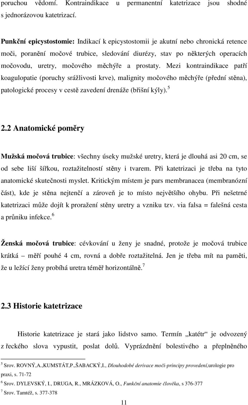 prostaty. Mezi kontraindikace patří koagulopatie (poruchy srážlivosti krve), malignity močového měchýře (přední stěna), patologické procesy v cestě zavedení drenáže (břišní kýly). 5 2.