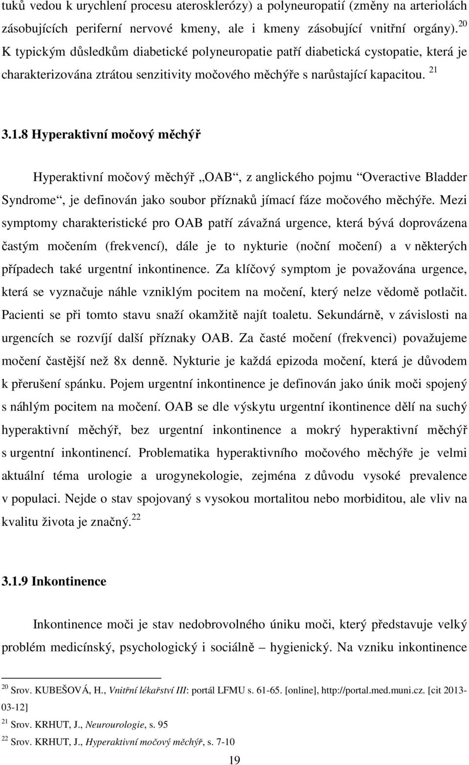 3.1.8 Hyperaktivní močový měchýř Hyperaktivní močový měchýř OAB, z anglického pojmu Overactive Bladder Syndrome, je definován jako soubor příznaků jímací fáze močového měchýře.